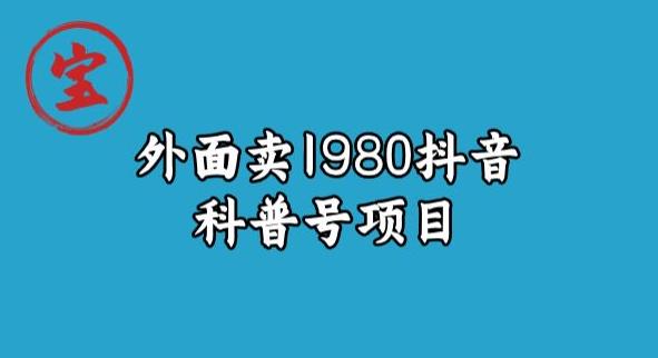 宝哥揭秘外面卖1980元抖音科普号项目天亦网独家提供-天亦资源网