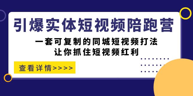 （7294期）引爆实体-短视频陪跑营，一套可复制的同城短视频打法，让你抓住短视频红利天亦网独家提供-天亦资源网