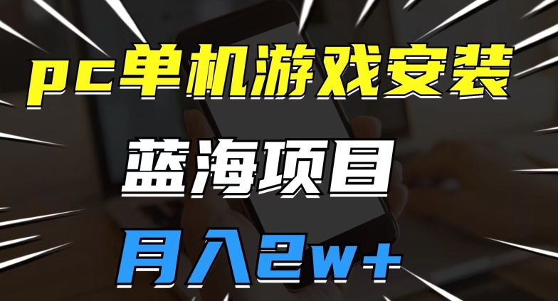 pc单机游戏安装包，蓝海项目，操作简单，小白可直接上手，月入2w【揭秘】天亦网独家提供-天亦资源网