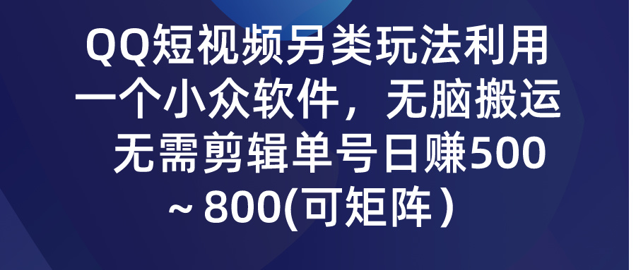 （9492期）QQ短视频另类玩法，利用一个小众软件，无脑搬运，无需剪辑单号日赚500～天亦网独家提供-天亦资源网