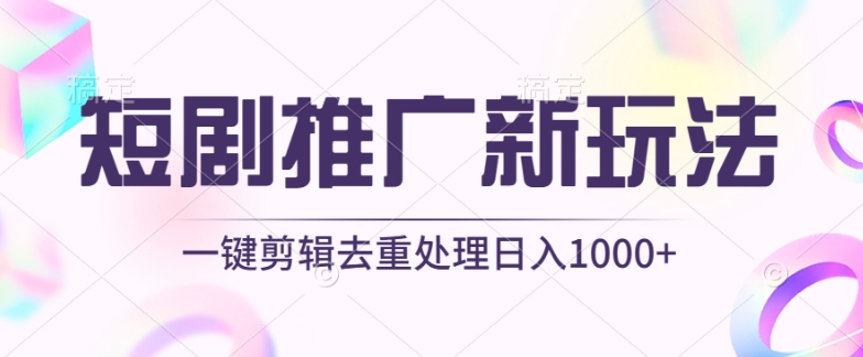 短剧推广新玩法，不剪辑，工具助力一键过原创，日入1000+天亦网独家提供-天亦资源网