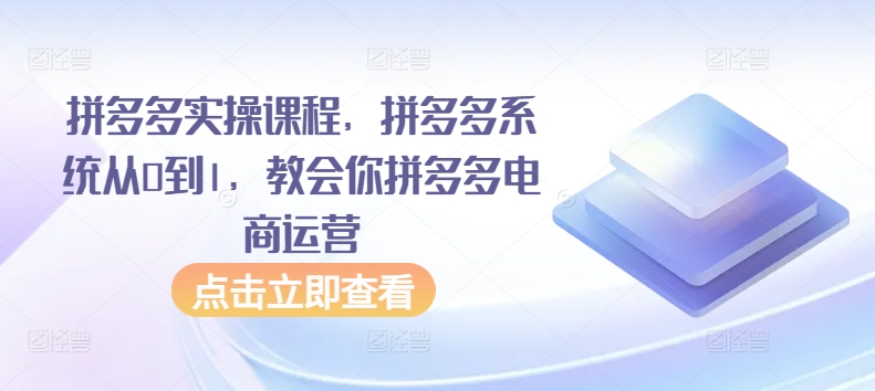 拼多多实操课程，拼多多系统从0到1，教会你拼多多电商运营天亦网独家提供-天亦资源网