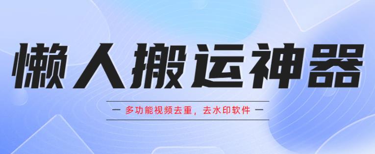 懒人搬运神器，多功能视频去重，去水印软件手机版app天亦网独家提供-天亦资源网