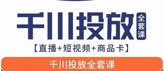 千川投放全套实战课【直播+短视频+商品卡】七巷论新版，千川实操0-1教程，千万不要错过天亦网独家提供-天亦资源网