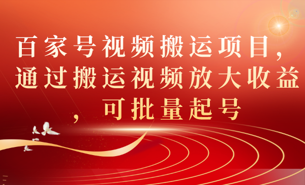 （7336期）百家号视频搬运项目，通过搬运视频放大收益，可批量起号天亦网独家提供-天亦资源网