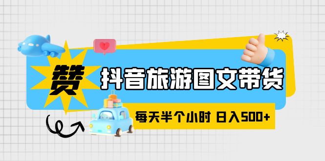 （6043期）抖音旅游图文带货，零门槛，操作简单，每天半个小时，日入500+天亦网独家提供-天亦资源网