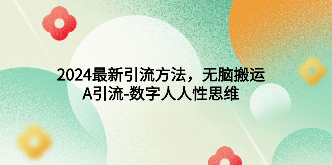 （9442期）2024最新引流方法，无脑搬运，A引流-数字人人性思维天亦网独家提供-天亦资源网