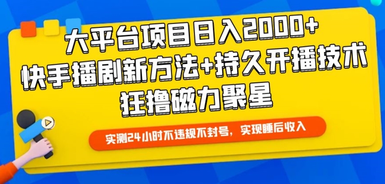 大平台项目日入2000+，快手播剧新方法+持久开播技术，狂撸磁力聚星天亦网独家提供-天亦资源网