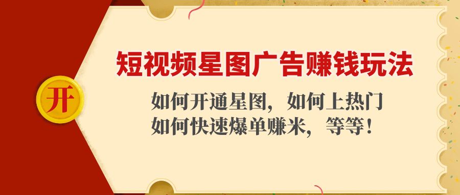 （4300期）短视频星图广告赚钱玩法：如何开通，如何上热门，如何快速爆单赚米！天亦网独家提供-天亦资源网