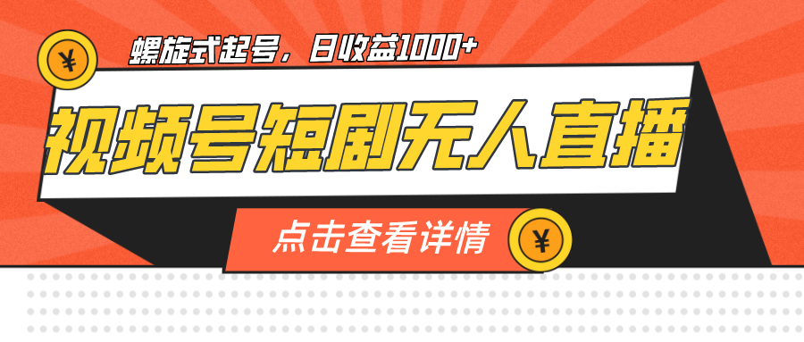 视频号短剧无人直播，螺旋起号，单号日收益1000+天亦网独家提供-天亦资源网