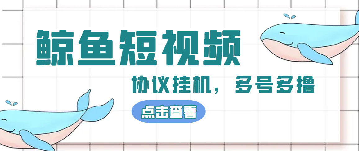 （4930期）单号300+鲸鱼短视频协议全网首发 多号无限做号独家项目打金(多号协议+教程)天亦网独家提供-天亦资源网