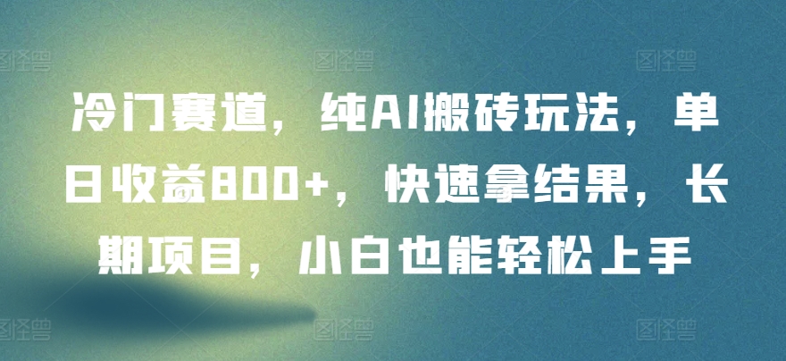 冷门赛道，纯AI搬砖玩法，单日收益800+，快速拿结果，长期项目，小白也能轻松上手天亦网独家提供-天亦资源网