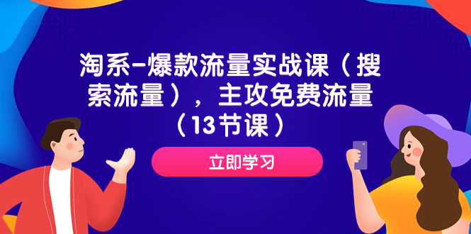 （7658期）淘系-爆款流量实战课（搜索流量），主攻免费流量（13节课）天亦网独家提供-天亦资源网