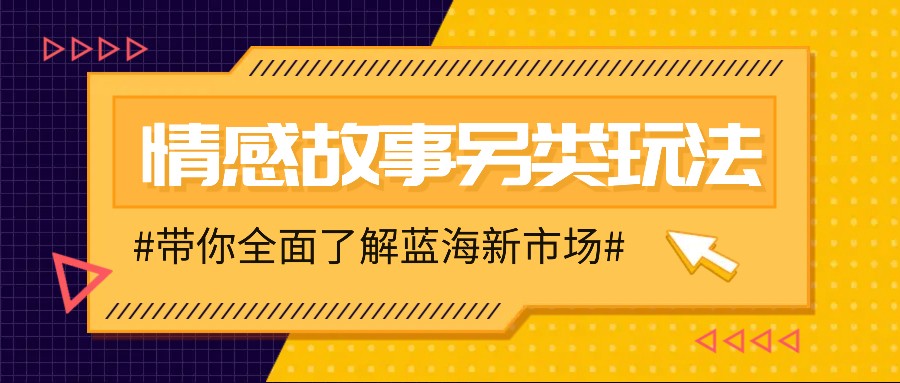 情感故事图文另类玩法，新手也能轻松学会，简单搬运月入万元天亦网独家提供-天亦资源网