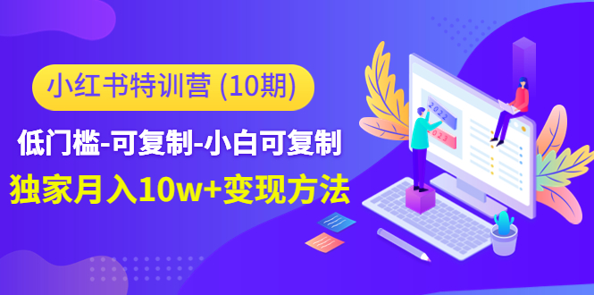 小红书特训营（第10期）低门槛-可复制-小白可复制-独家月入10w+变现方法天亦网独家提供-天亦资源网