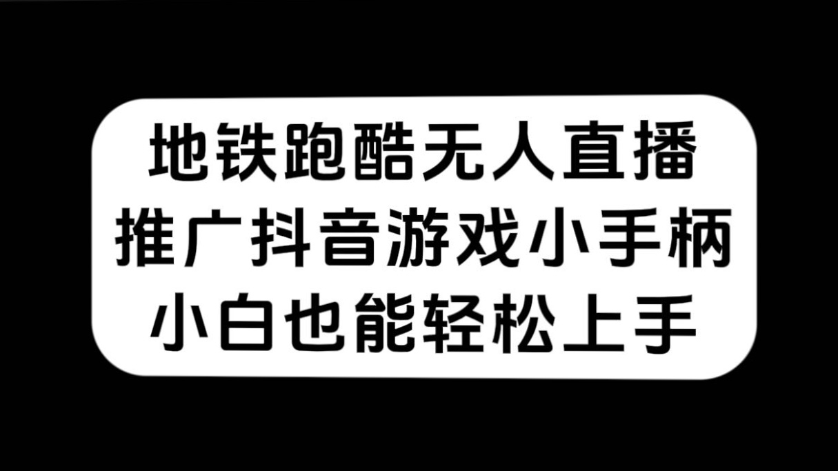 （7403期）地铁跑酷无人直播，推广抖音游戏小手柄，小白也能轻松上手天亦网独家提供-天亦资源网