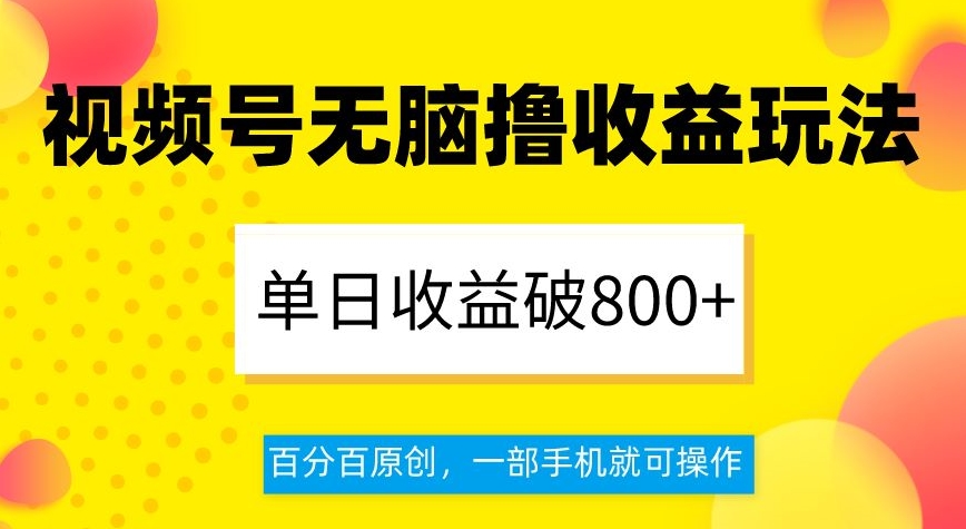 视频号无脑撸收益玩法，单日收益破800+，百分百原创，一部手机就可操作【揭秘】天亦网独家提供-天亦资源网