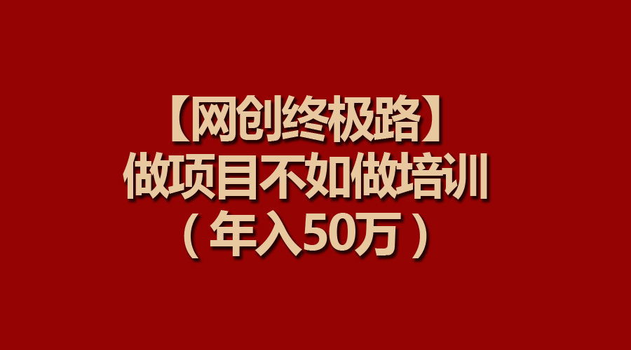 （9550期）【网创终极路】做项目不如做项目培训，年入50万天亦网独家提供-天亦资源网