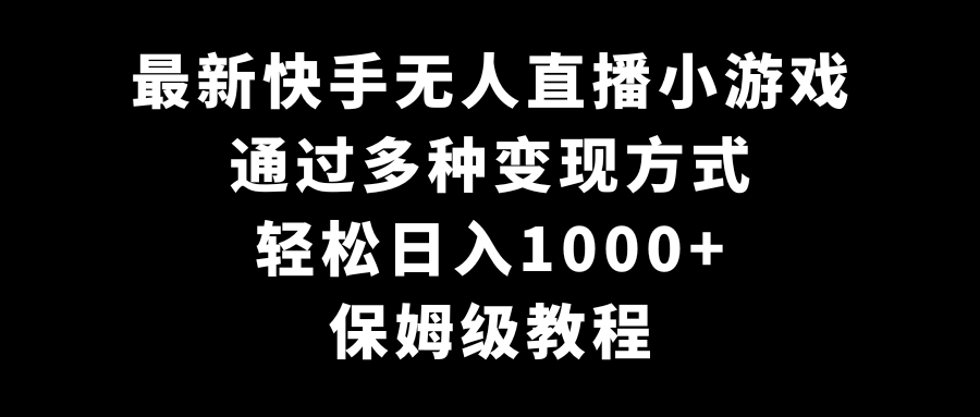 最新快手无人直播小游戏，多种变现方式，轻松日入1000+，保姆级教程天亦网独家提供-天亦资源网