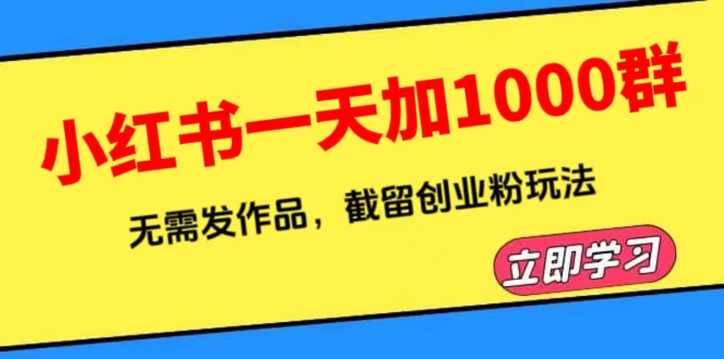 （6306期）小红书一天加1000群，无需发作品，截留创业粉玩法    （附软件）天亦网独家提供-天亦资源网