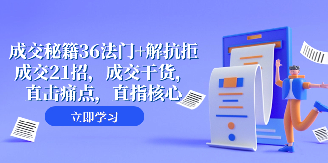 （8033期）成交 秘籍36法门+解抗拒成交21招，成交干货，直击痛点，直指核心（57节课）天亦网独家提供-天亦资源网