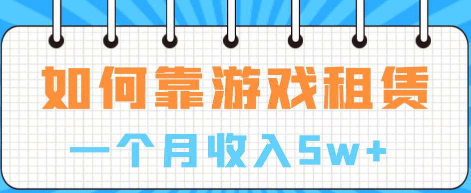 如何靠游戏租赁业务一个月收入5w+【揭秘】天亦网独家提供-天亦资源网