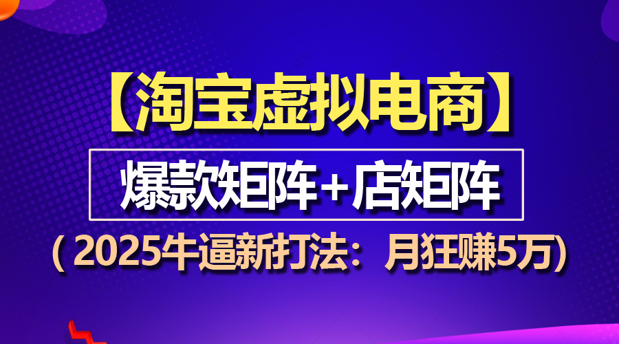 （13687期）【淘宝虚拟项目】2025牛逼新打法：爆款矩阵+店矩阵，月狂赚5万天亦网独家提供-天亦资源网