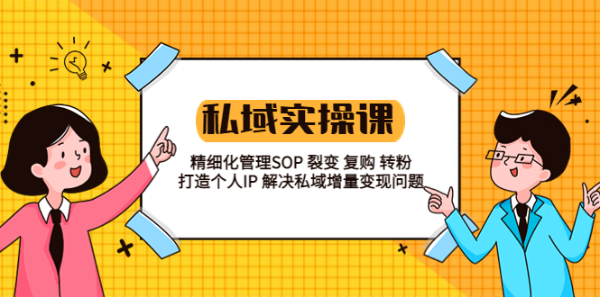 （5805期）私域实战课程：精细化管理SOP 裂变 复购 转粉 打造个人IP 私域增量变现问题天亦网独家提供-天亦资源网