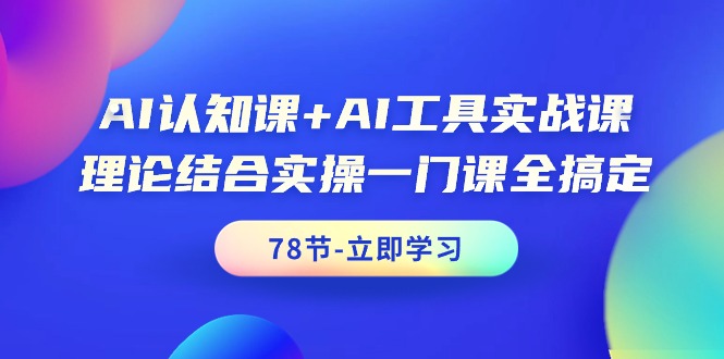 （9475期）AI认知课+AI工具实战课，理论结合实操一门课全搞定（78节课）天亦网独家提供-天亦资源网