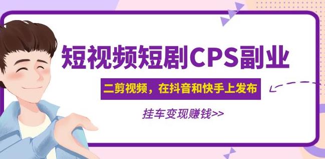 黄岛主·短视频短剧CPS副业项目：二剪视频在抖音和快手上发布，挂车变现天亦网独家提供-天亦资源网