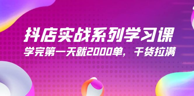 （9815期）抖店实战系列学习课，学完第一天就2000单，干货拉满（245节课）天亦网独家提供-天亦资源网