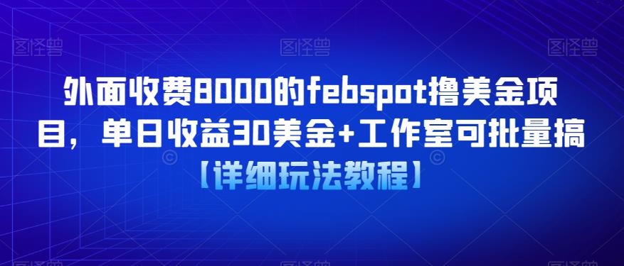 外面收费8000的febspot撸美金项目，单日收益30美金+工作室可批量搞【详细玩法教程】天亦网独家提供-天亦资源网