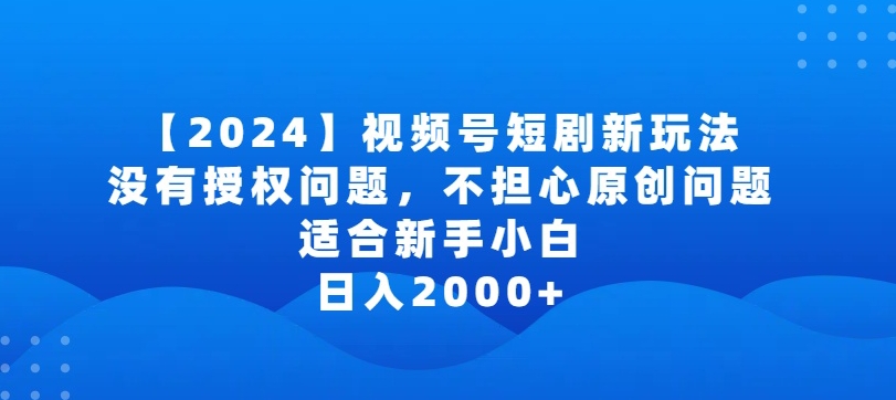 2024视频号短剧玩法，没有授权问题，不担心原创问题，适合新手小白，日入2000+天亦网独家提供-天亦资源网