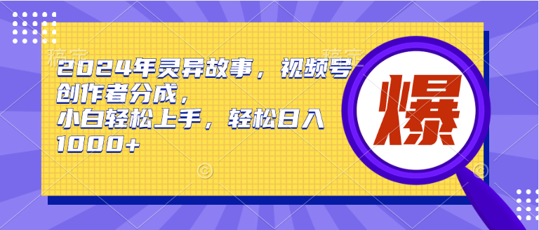 （9833期）2024年灵异故事，视频号创作者分成，小白轻松上手，轻松日入1000+天亦网独家提供-天亦资源网