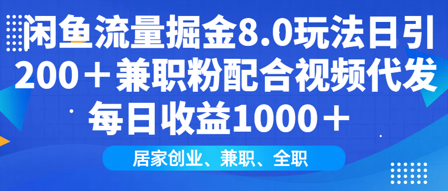 （14052期）闲鱼流量掘金8.0玩法日引200＋兼职粉配合视频代发日入1000＋收益适合互