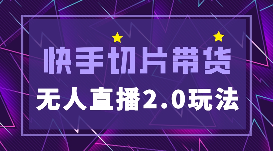 （5427期）快手网红切片2.0无人直播玩法保姆级教程，二驴的独家授权天亦网独家提供-天亦资源网