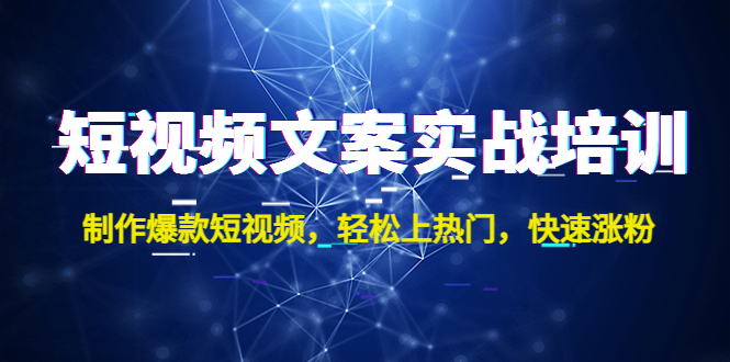 （4670期）短视频文案实战培训：制作爆款短视频，轻松上热门，快速涨粉！天亦网独家提供-天亦资源网