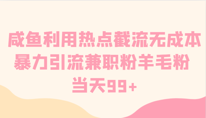 咸鱼利用热点截流无成本暴力引流兼职粉羊毛粉 当天99+天亦网独家提供-天亦资源网