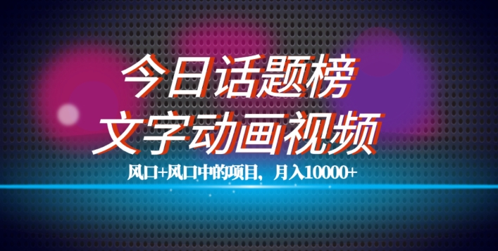 最新今日话题+文字动画视频风口项目教程，单条作品百万流量，月入10000+【揭秘】天亦网独家提供-天亦资源网