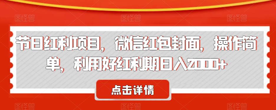 节日红利项目，微信红包封面，操作简单，利用好红利期日入2000+【揭秘】天亦网独家提供-天亦资源网