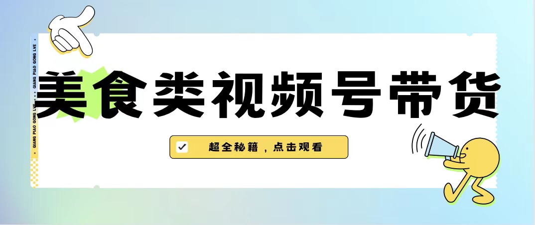 （6996期）美食类视频号带货【内含去重方法】天亦网独家提供-天亦资源网