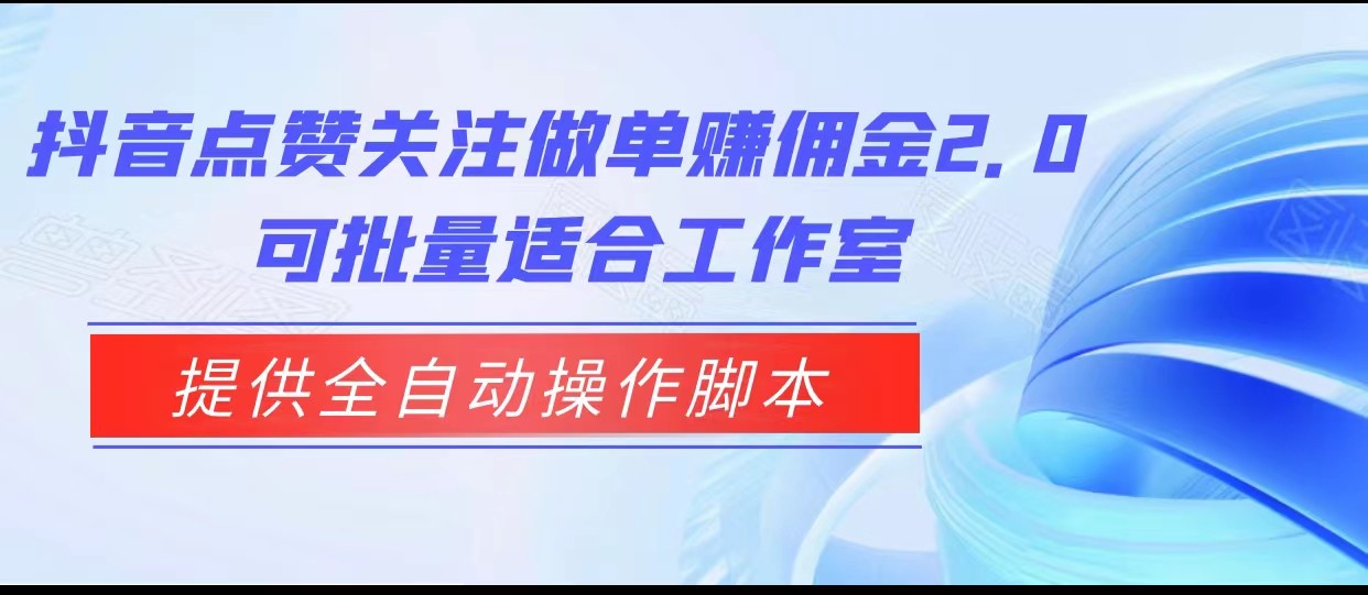 抖音点赞关注做单赚佣金2.0，提供全自动操作脚本、适合工作室可批量天亦网独家提供-天亦资源网