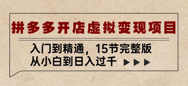 拼多多开店虚拟变现项目：入门到精通，从小白到日入过千（15节完整版）天亦网独家提供-天亦资源网