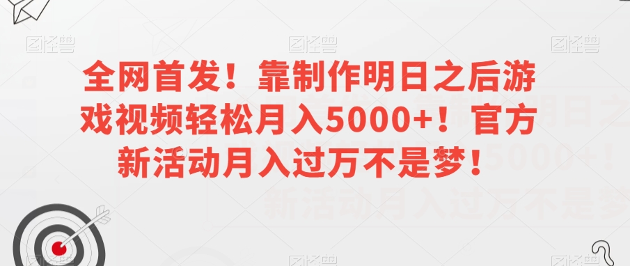 全网首发！靠制作明日之后游戏视频轻松月入5000+！官方新活动月入过万不是梦！【揭秘】天亦网独家提供-天亦资源网