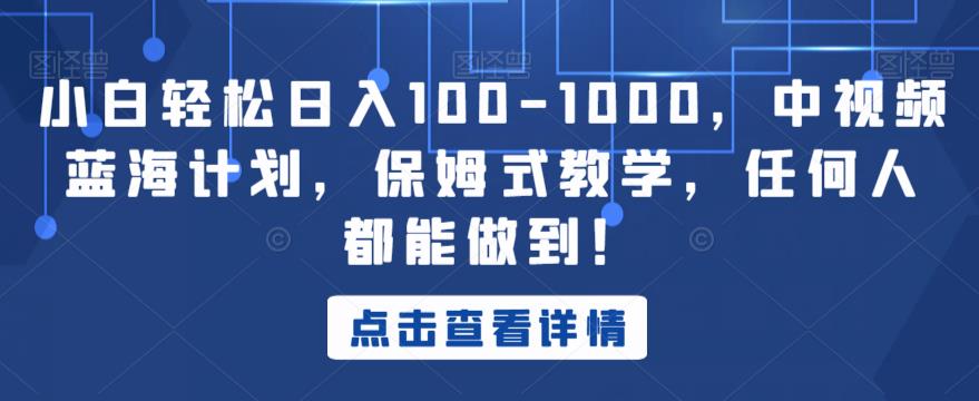 小白轻松日入100-1000，中视频蓝海计划，保姆式教学，任何人都能做到！【揭秘】天亦网独家提供-天亦资源网