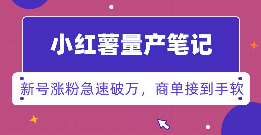 小红书量产笔记，一分种一条笔记，新号涨粉急速破万，新黑马赛道，商单接到手软【揭秘】天亦网独家提供-天亦资源网