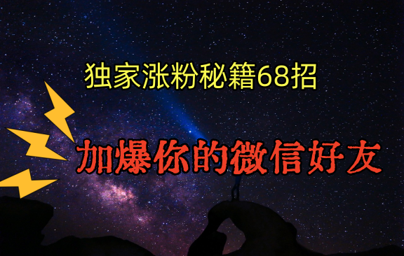 独家引流秘籍68招，深藏多年的压箱底，效果惊人，加爆你的微信好友！天亦网独家提供-天亦资源网