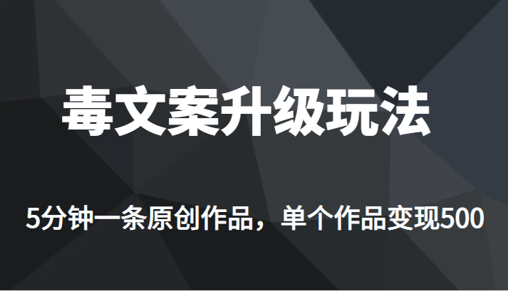 [新自媒体]高端专业升级新玩法，毒文案流量爆炸，5分钟一条原创作品，单个作品轻轻松松变现500天亦网独家提供-天亦资源网