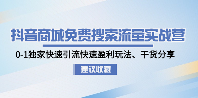 （4779期）抖音商城免费搜索流量实战营：0-1独家快速引流快速盈利玩法、干货分享天亦网独家提供-天亦资源网