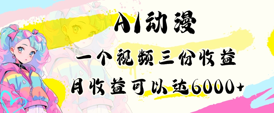 AI动漫教程做一个视频三份收益当月可产出6000多的收益小白可操作天亦网独家提供-天亦资源网